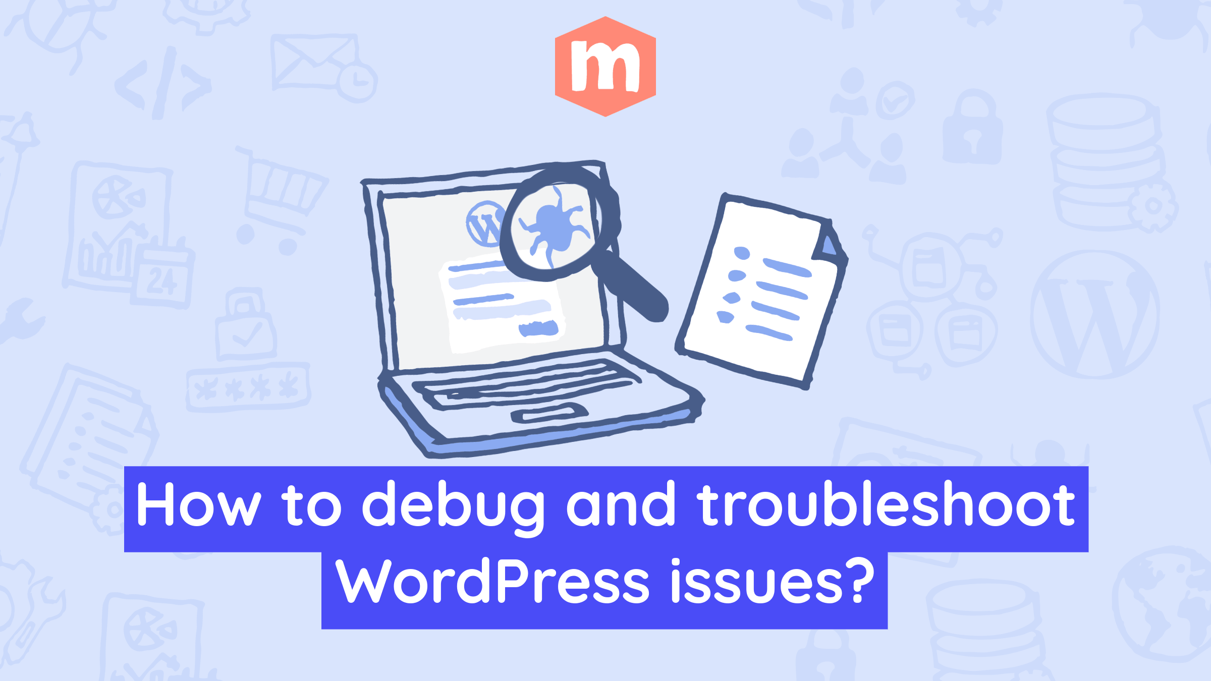 Complete guide to to debug and troubleshoot WordPress issues